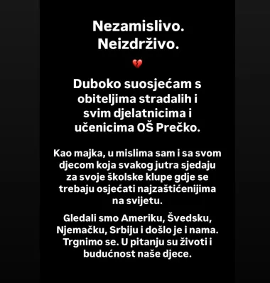 Zvijezdama koje su se oglasile pridružila se i popularna pjevačica Franka Batelić.

&quot;Nezamislivo. Neizdrživo. Duboko suosjećam s obiteljima stradalih i svim djelatnicima i učenicima OŠ Prečko. Kao majka, u mislima sam i sa svom djecom koja svakog jutra sjedaju u svoje školske klupe gdje se trebaju osjećati najzaštićenijima na svijetu. Gledali smo Ameriku, Švedsku, Njemačku, Srbiju i došlo je i nama. Trgnimo se. U pitanju su životi i budućnost naše djece&quot;, napisala je.
