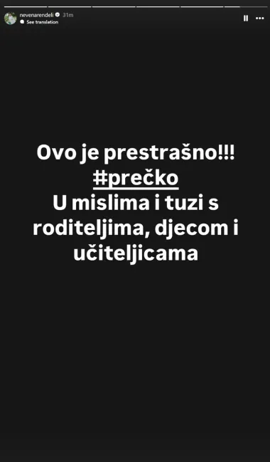 PR menadžerica, Nevena Rendeli Vejzović, također je zgrožena nastalom situacijom.

&quot;Ovo je prestrašno!!! U mislima i tuzi s roditeljima, djecom i učiteljicama&quot;, napisala je na svom Instagram storyju.